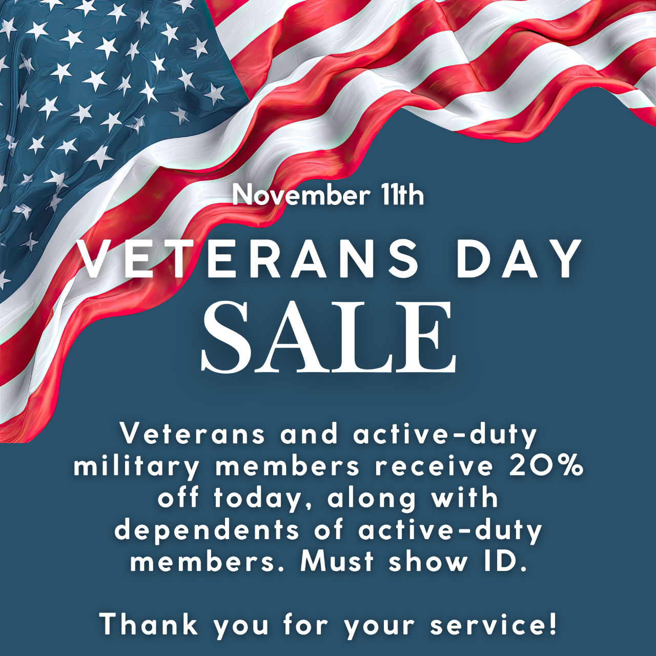 Square Veterans Day sale graphic featuring a flowing American flag against a navy blue background. Text reads “November 11th Veterans Day Sale.” Veterans, active-duty military members, and dependents of active-duty members receive 20% off their purchase with valid ID. The graphic concludes with “Thank you for your service!”